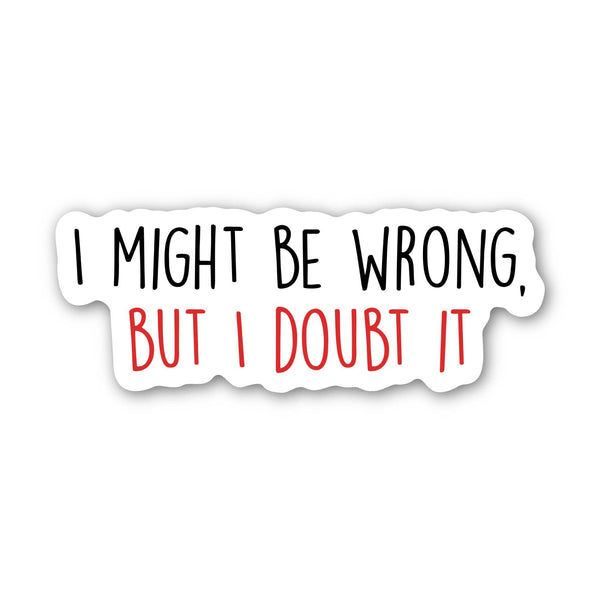 "I might be wrong, but I doubt it" snarky sticker